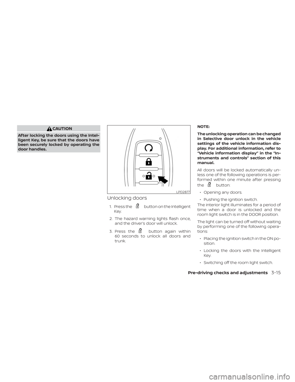 NISSAN ALTIMA SL 2018  Owners Manual CAUTION
Af ter locking the doors using the Intel-
ligent Key, be sure that the doors have
been securely locked by operating the
door handles.
Unlocking doors
1. Press the 