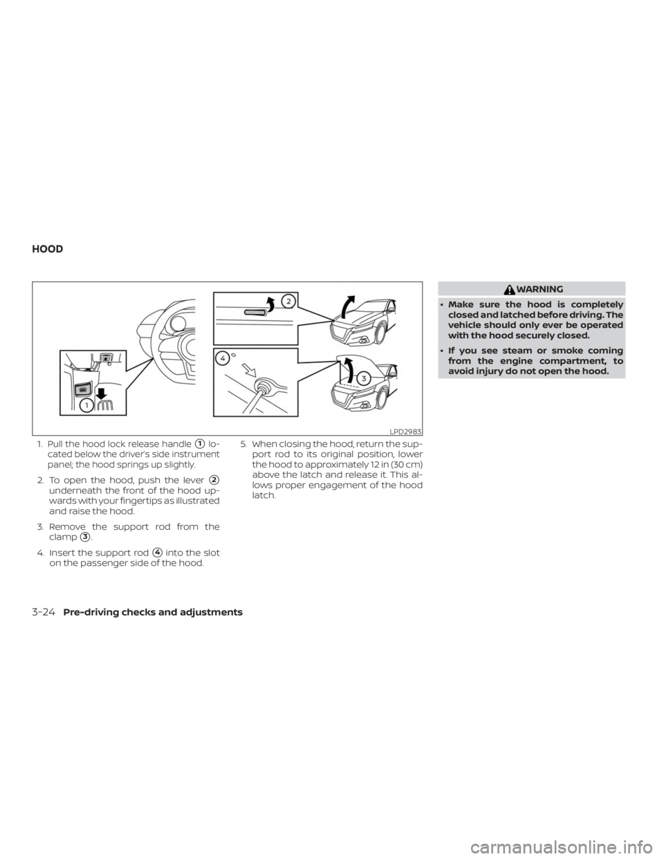 NISSAN ALTIMA SL 2018  Owners Manual 1.Pull the hood lock release handle1lo-
cated below the driver’s side instrument
panel; the hood springs up slightly.
2. To open the hood, push the lever2
underneath the front of the hood up-
ward