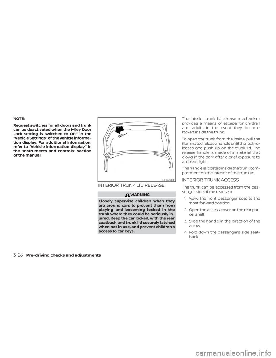 NISSAN ALTIMA SL 2018  Owners Manual NOTE:
Request switches for all doors and trunk
can be deactivated when the I-Key Door
Lock setting is switched to OFF in the
“Vehicle Settings” of the vehicle informa-
tion display. For additional