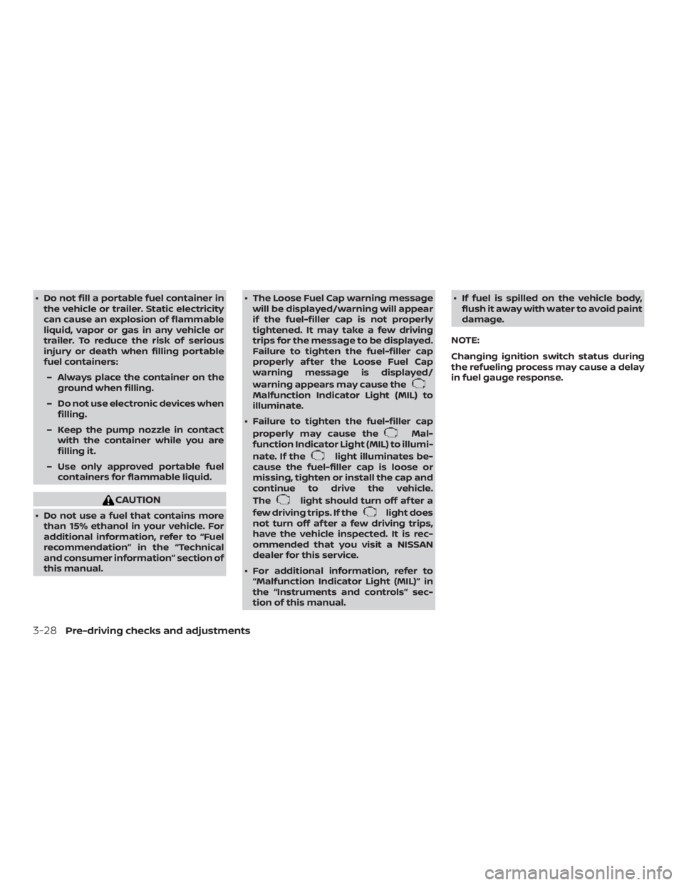 NISSAN ALTIMA SL 2018  Owners Manual ∙ Do not fill a portable fuel container inthe vehicle or trailer. Static electricity
can cause an explosion of flammable
liquid, vapor or gas in any vehicle or
trailer. To reduce the risk of serious