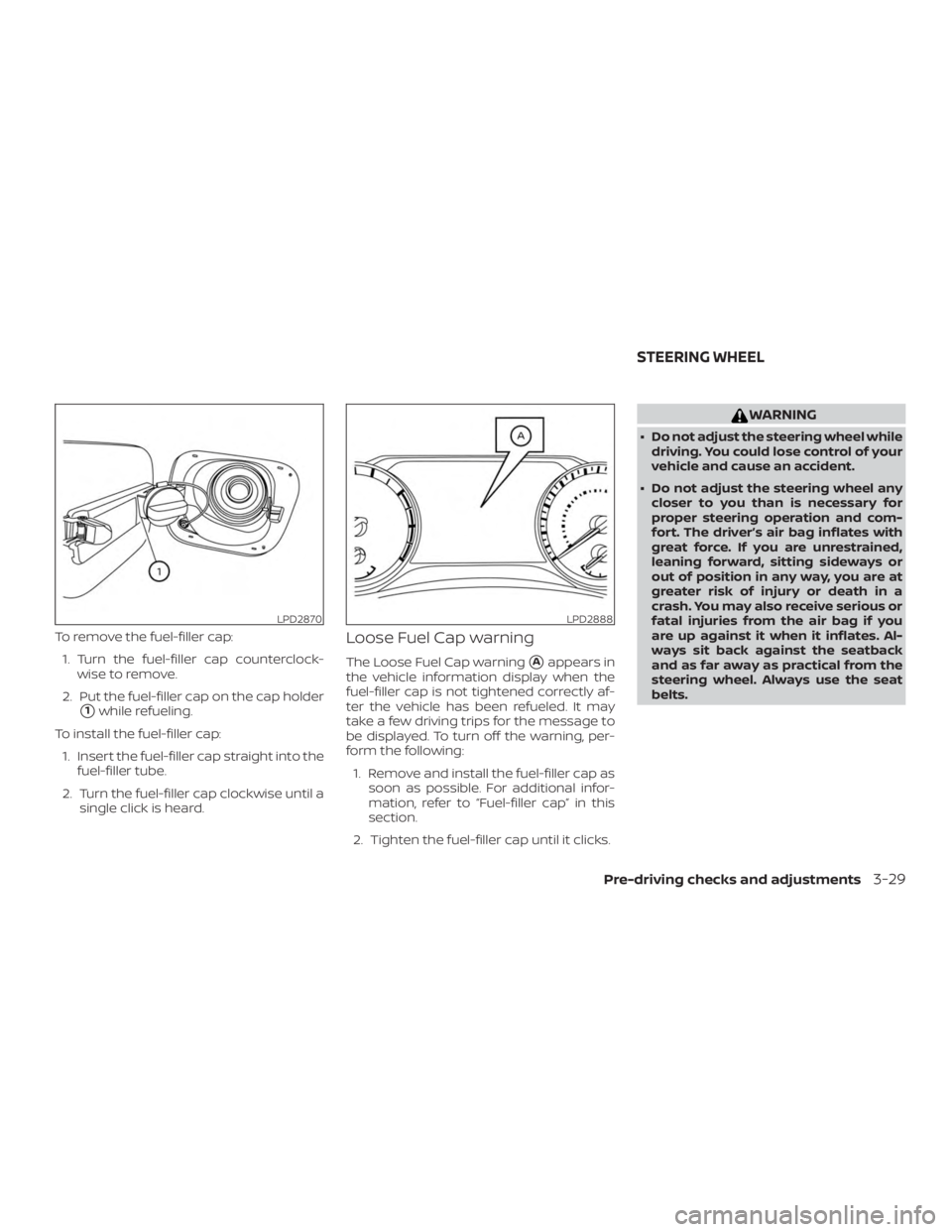 NISSAN ALTIMA SL 2018  Owners Manual To remove the fuel-filler cap:1. Turn the fuel-filler cap counterclock- wise to remove.
2. Put the fuel-filler cap on the cap holder
1while refueling.
To install the fuel-filler cap: 1. Insert the fu