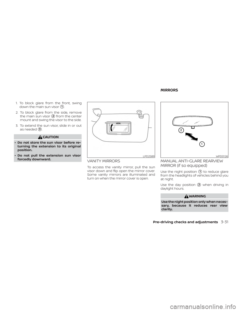 NISSAN ALTIMA SL 2018  Owners Manual 1. To block glare from the front, swingdown the main sun visor
1.
2. To block glare from the side, remove the main sun visor
2from the center
mount and swing the visor to the side.
3. To extend the 