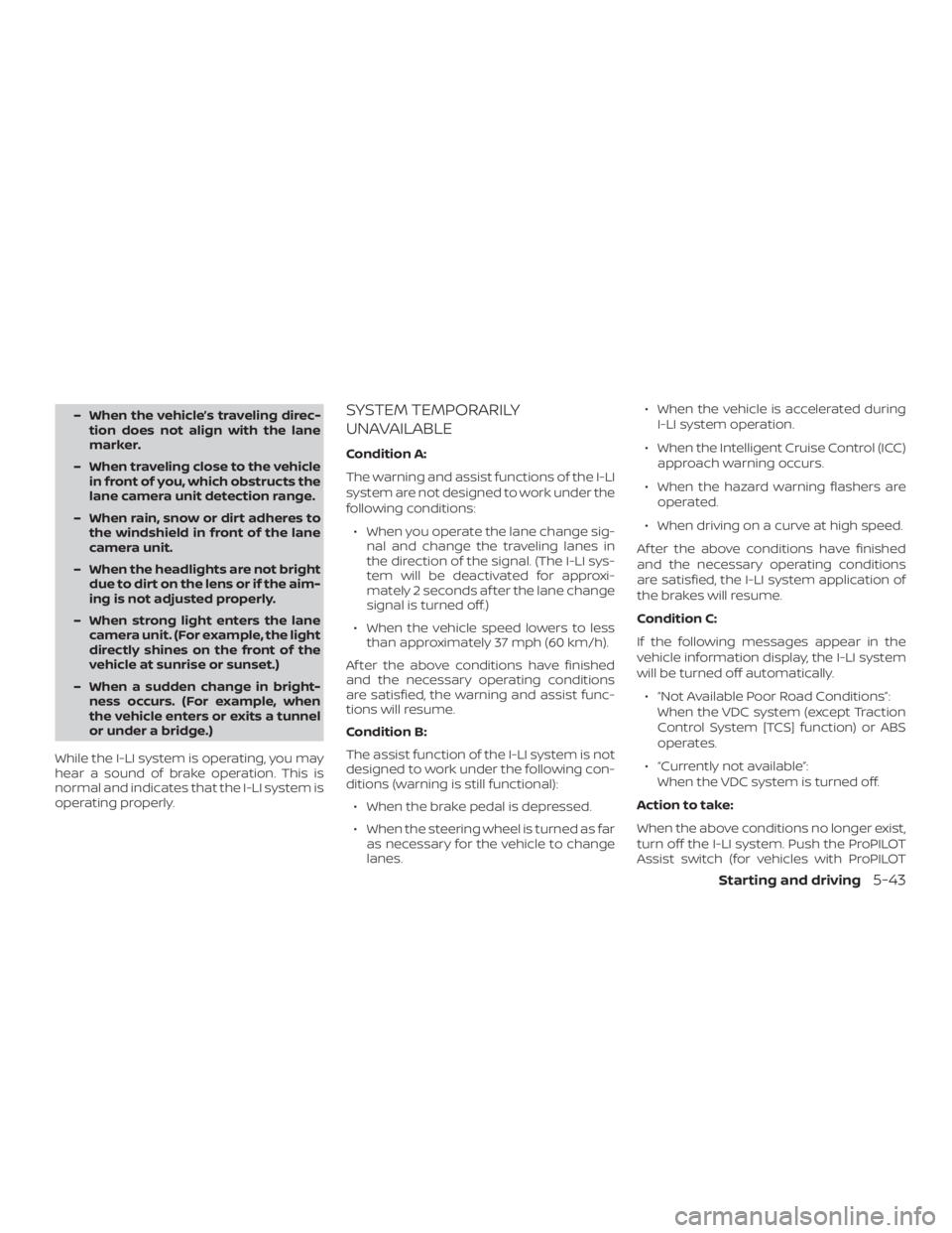 NISSAN ALTIMA SL 2018 Owners Manual – When the vehicle’s traveling direc-tion does not align with the lane
marker.
– When traveling close to the vehicle in front of you, which obstructs the
lane camera unit detection range.
– Wh NISSAN ALTIMA SL 2018 Owners Manual – When the vehicle’s traveling direc-tion does not align with the lane
marker.
– When traveling close to the vehicle in front of you, which obstructs the
lane camera unit detection range.
– Wh