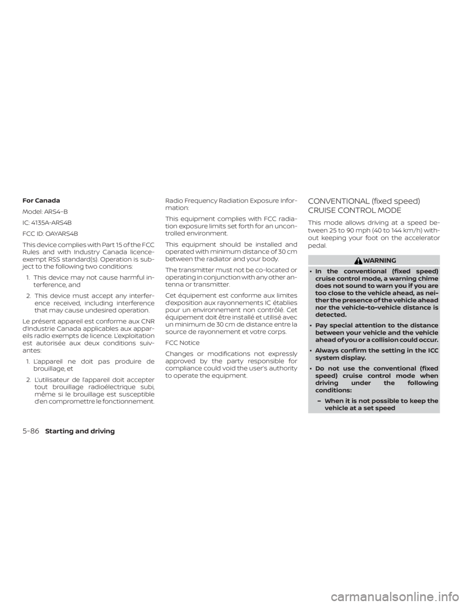 NISSAN ALTIMA SL 2018 Owners Manual For Canada
Model: ARS4–B
IC: 4135A-ARS4B
FCC ID: OAYARS4B
This device complies with Part 15 of the FCC
Rules and with Industry Canada licence-
exempt RSS standard(s). Operation is sub-
ject to the f NISSAN ALTIMA SL 2018 Owners Manual For Canada
Model: ARS4–B
IC: 4135A-ARS4B
FCC ID: OAYARS4B
This device complies with Part 15 of the FCC
Rules and with Industry Canada licence-
exempt RSS standard(s). Operation is sub-
ject to the f