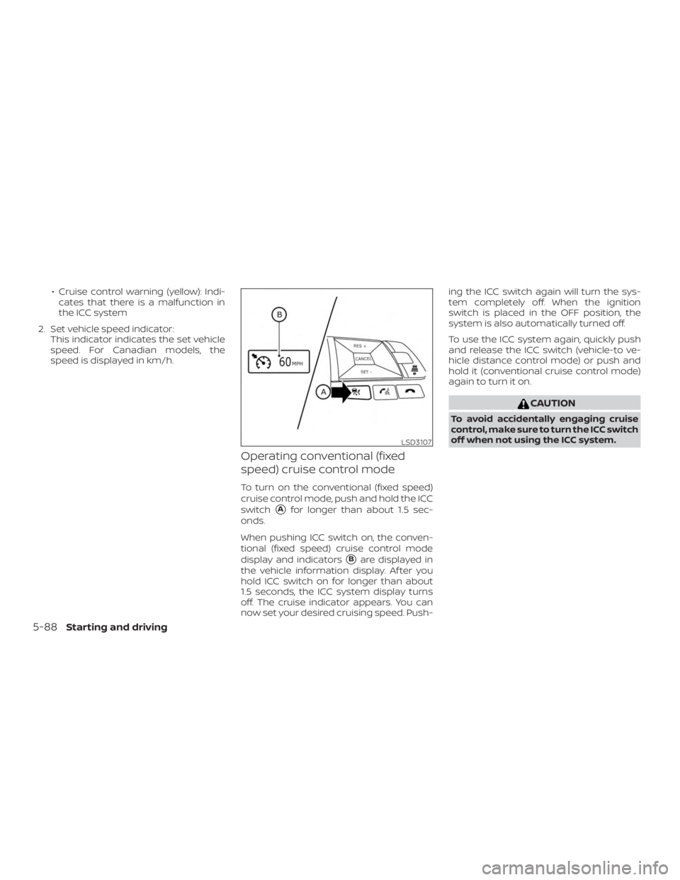 NISSAN ALTIMA SL 2018 Owners Manual ∙ Cruise control warning (yellow): Indi-cates that there is a malfunction in
the ICC system
2. Set vehicle speed indicator: This indicator indicates the set vehicle
speed. For Canadian models, the
s NISSAN ALTIMA SL 2018 Owners Manual ∙ Cruise control warning (yellow): Indi-cates that there is a malfunction in
the ICC system
2. Set vehicle speed indicator: This indicator indicates the set vehicle
speed. For Canadian models, the
s