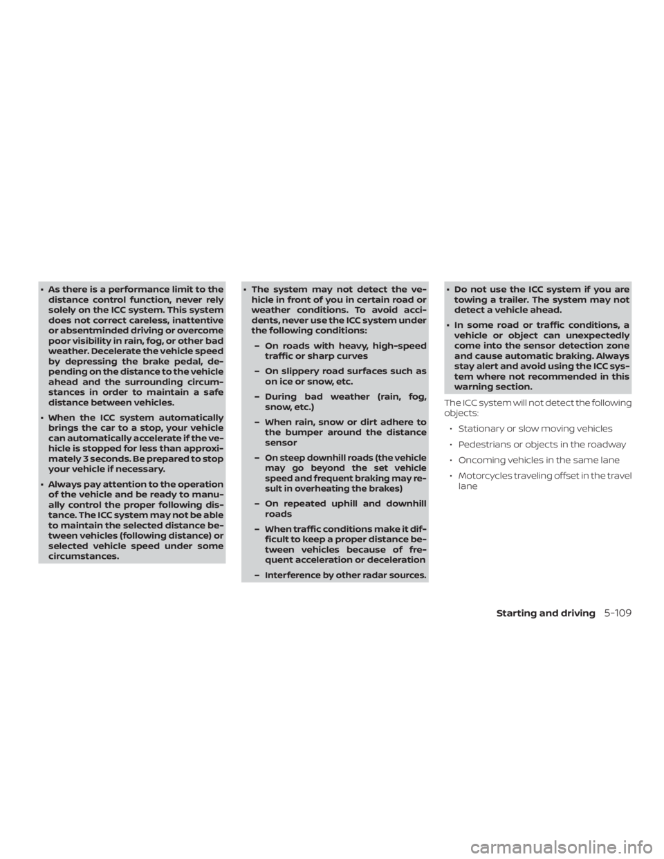NISSAN ALTIMA SL 2018  Owners Manual ∙ As there is a performance limit to thedistance control function, never rely
solely on the ICC system. This system
does not correct careless, inattentive
or absentminded driving or overcome
poor vi