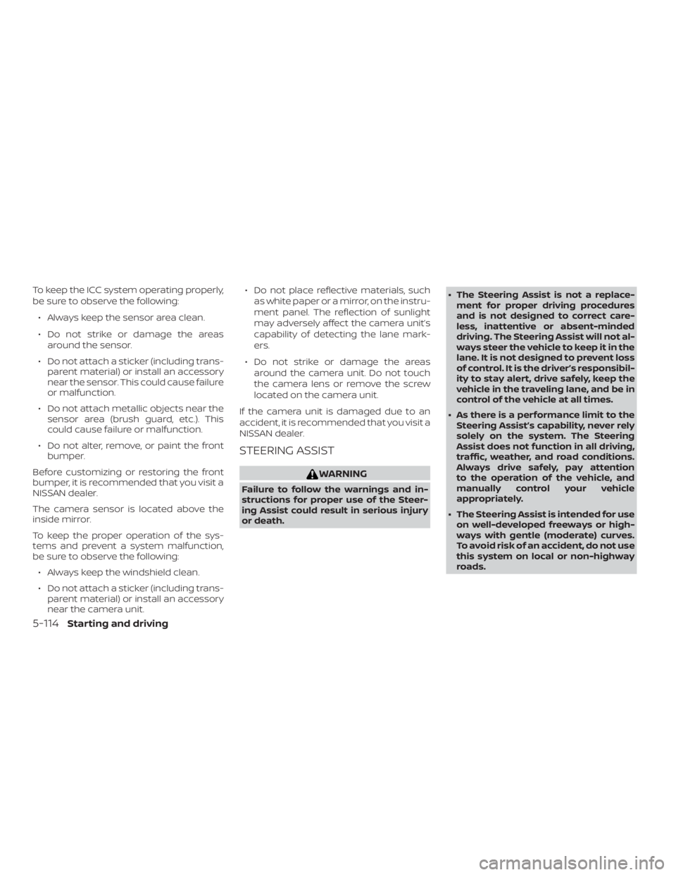 NISSAN ALTIMA SL 2018 Owners Manual To keep the ICC system operating properly,
be sure to observe the following:∙ Always keep the sensor area clean.
∙ Do not strike or damage the areas around the sensor.
∙ Do not attach a sticker NISSAN ALTIMA SL 2018 Owners Manual To keep the ICC system operating properly,
be sure to observe the following:∙ Always keep the sensor area clean.
∙ Do not strike or damage the areas around the sensor.
∙ Do not attach a sticker