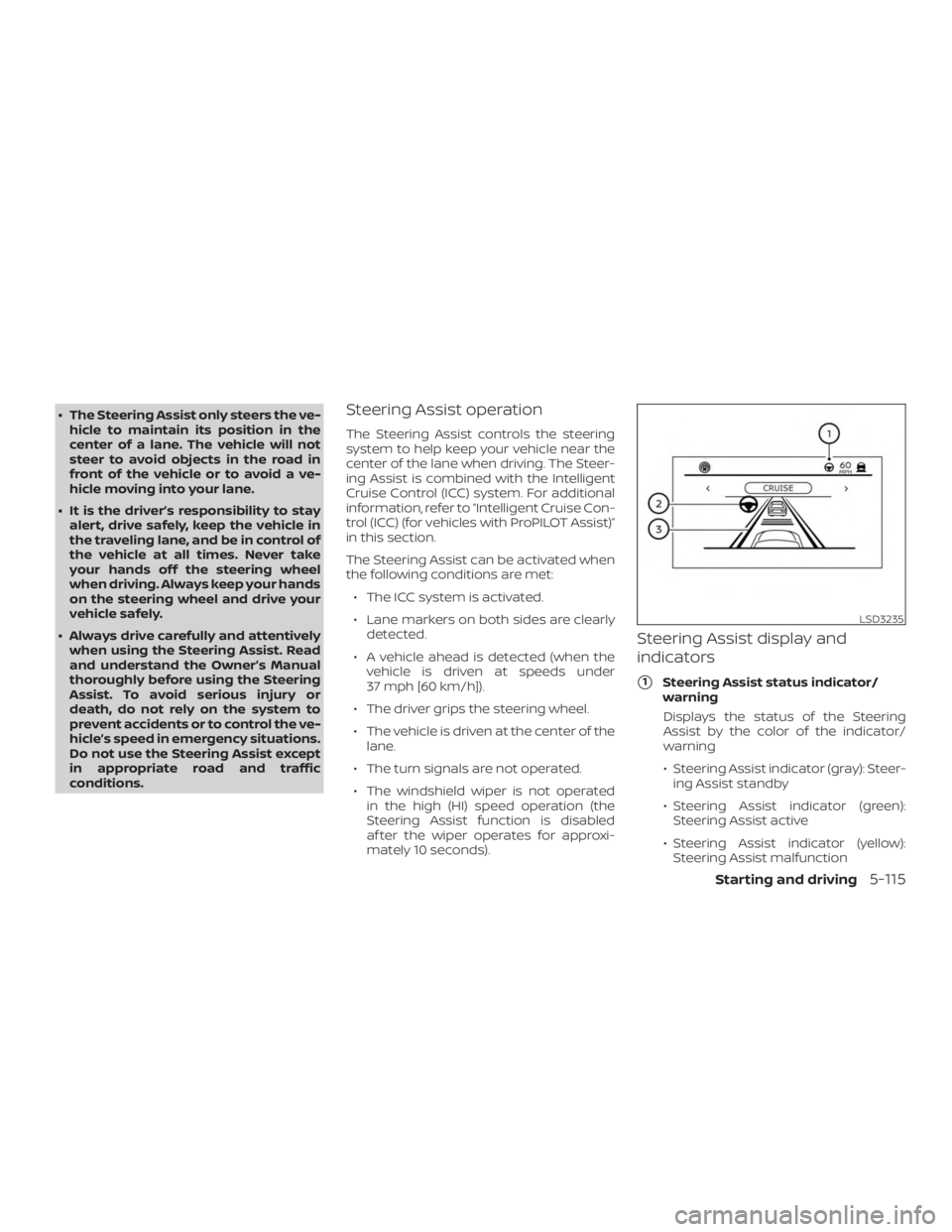 NISSAN ALTIMA SL 2018 Owners Manual ∙ The Steering Assist only steers the ve-hicle to maintain its position in the
center of a lane. The vehicle will not
steer to avoid objects in the road in
front of the vehicle or to avoid a ve-
hic NISSAN ALTIMA SL 2018 Owners Manual ∙ The Steering Assist only steers the ve-hicle to maintain its position in the
center of a lane. The vehicle will not
steer to avoid objects in the road in
front of the vehicle or to avoid a ve-
hic