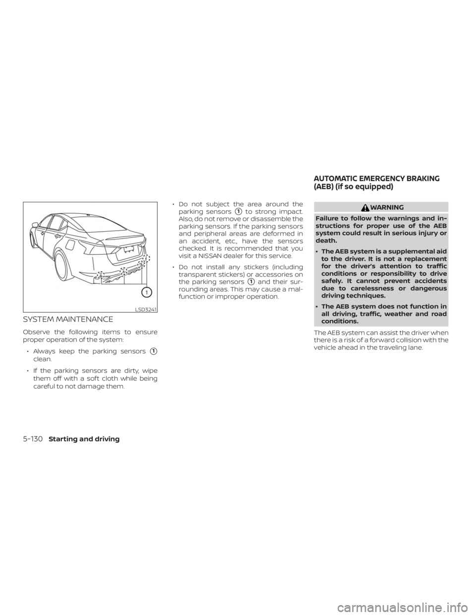 NISSAN ALTIMA SL 2018  Owners Manual SYSTEM MAINTENANCE
Observe the following items to ensure
proper operation of the system:∙ Always keep the parking sensors
1
clean.
∙ If the parking sensors are dirty, wipe them off with a sof t c