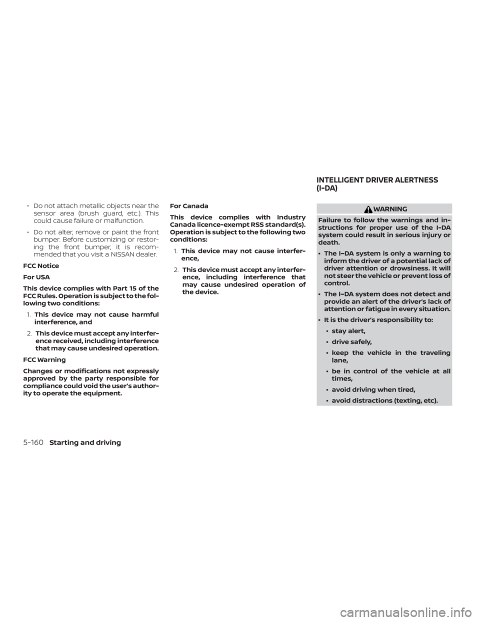 NISSAN ALTIMA SL 2018 Owners Manual ∙ Do not attach metallic objects near thesensor area (brush guard, etc.). This
could cause failure or malfunction.
∙ Do not alter, remove or paint the front bumper. Before customizing or restor-
i NISSAN ALTIMA SL 2018 Owners Manual ∙ Do not attach metallic objects near thesensor area (brush guard, etc.). This
could cause failure or malfunction.
∙ Do not alter, remove or paint the front bumper. Before customizing or restor-
i