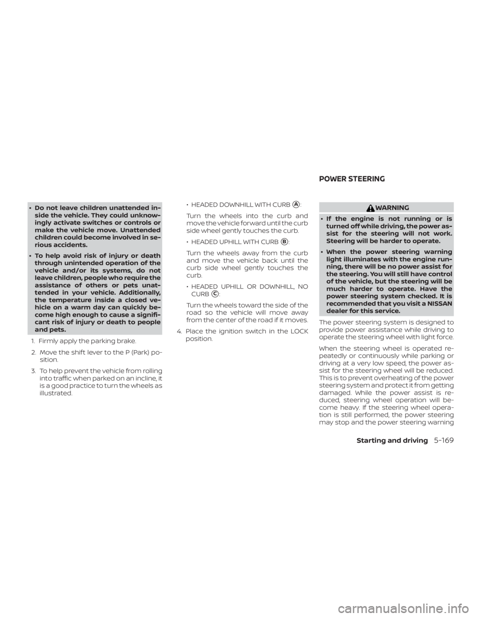 NISSAN ALTIMA SL 2018  Owners Manual ∙ Do not leave children unattended in-side the vehicle. They could unknow-
ingly activate switches or controls or
make the vehicle move. Unattended
children could become involved in se-
rious accide
