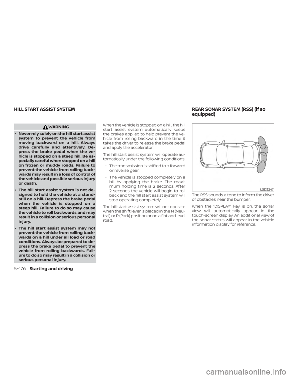 NISSAN ALTIMA SL 2018 Owners Manual WARNING
∙ Never rely solely on the hill start assistsystem to prevent the vehicle from
moving backward on a hill. Always
drive carefully and attentively. De-
press the brake pedal when the ve-
hicle NISSAN ALTIMA SL 2018 Owners Manual WARNING
∙ Never rely solely on the hill start assistsystem to prevent the vehicle from
moving backward on a hill. Always
drive carefully and attentively. De-
press the brake pedal when the ve-
hicle
