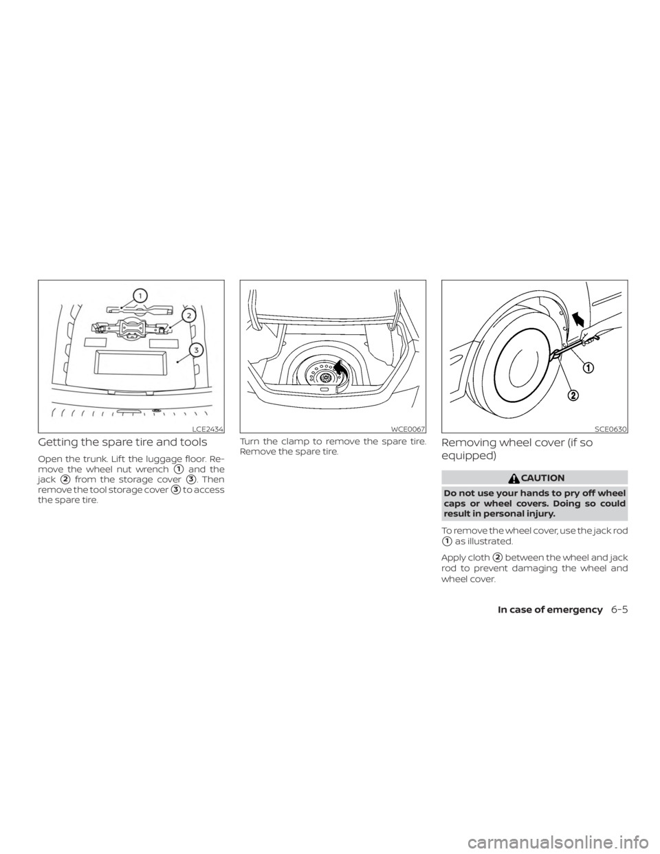 NISSAN ALTIMA SL 2018  Owners Manual Getting the spare tire and tools
Open the trunk. Lif t the luggage floor. Re-
move the wheel nut wrench
1and the
jack
2from the storage cover3. Then
remove the tool storage cover
3to access
the sp