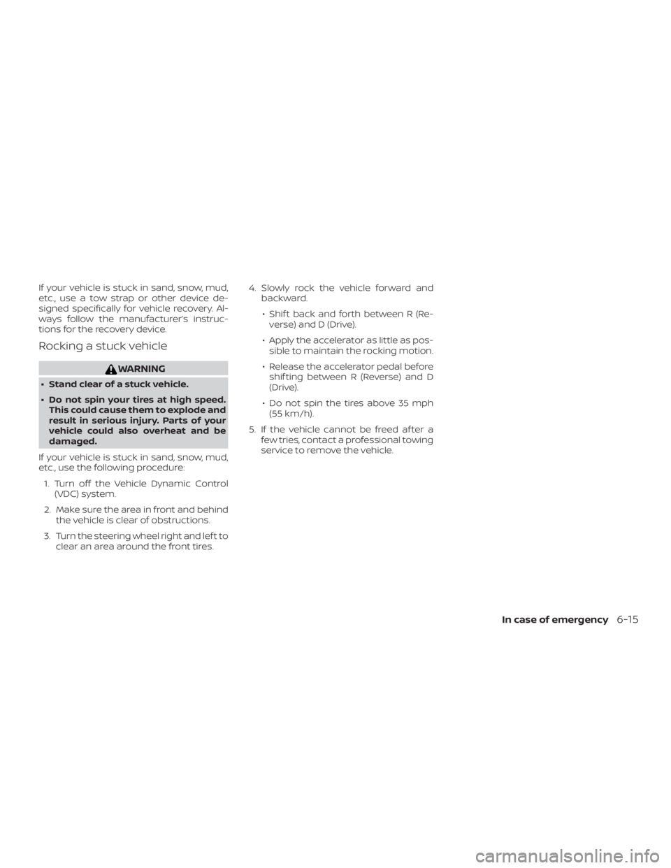 NISSAN ALTIMA SL 2018  Owners Manual If your vehicle is stuck in sand, snow, mud,
etc., use a tow strap or other device de-
signed specifically for vehicle recovery. Al-
ways follow the manufacturer’s instruc-
tions for the recovery de