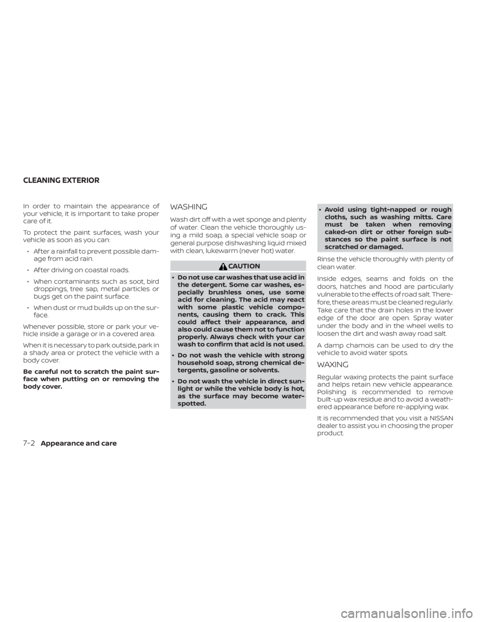 NISSAN ALTIMA SL 2018  Owners Manual In order to maintain the appearance of
your vehicle, it is important to take proper
care of it.
To protect the paint surfaces, wash your
vehicle as soon as you can:∙ Af ter a rainfall to prevent pos