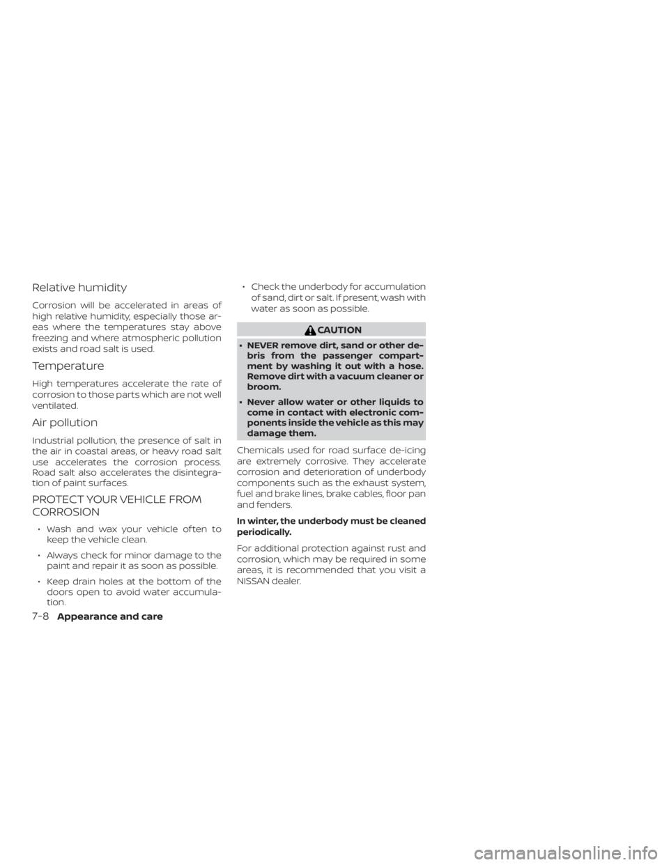 NISSAN ALTIMA SL 2018  Owners Manual Relative humidity
Corrosion will be accelerated in areas of
high relative humidity, especially those ar-
eas where the temperatures stay above
freezing and where atmospheric pollution
exists and road 
