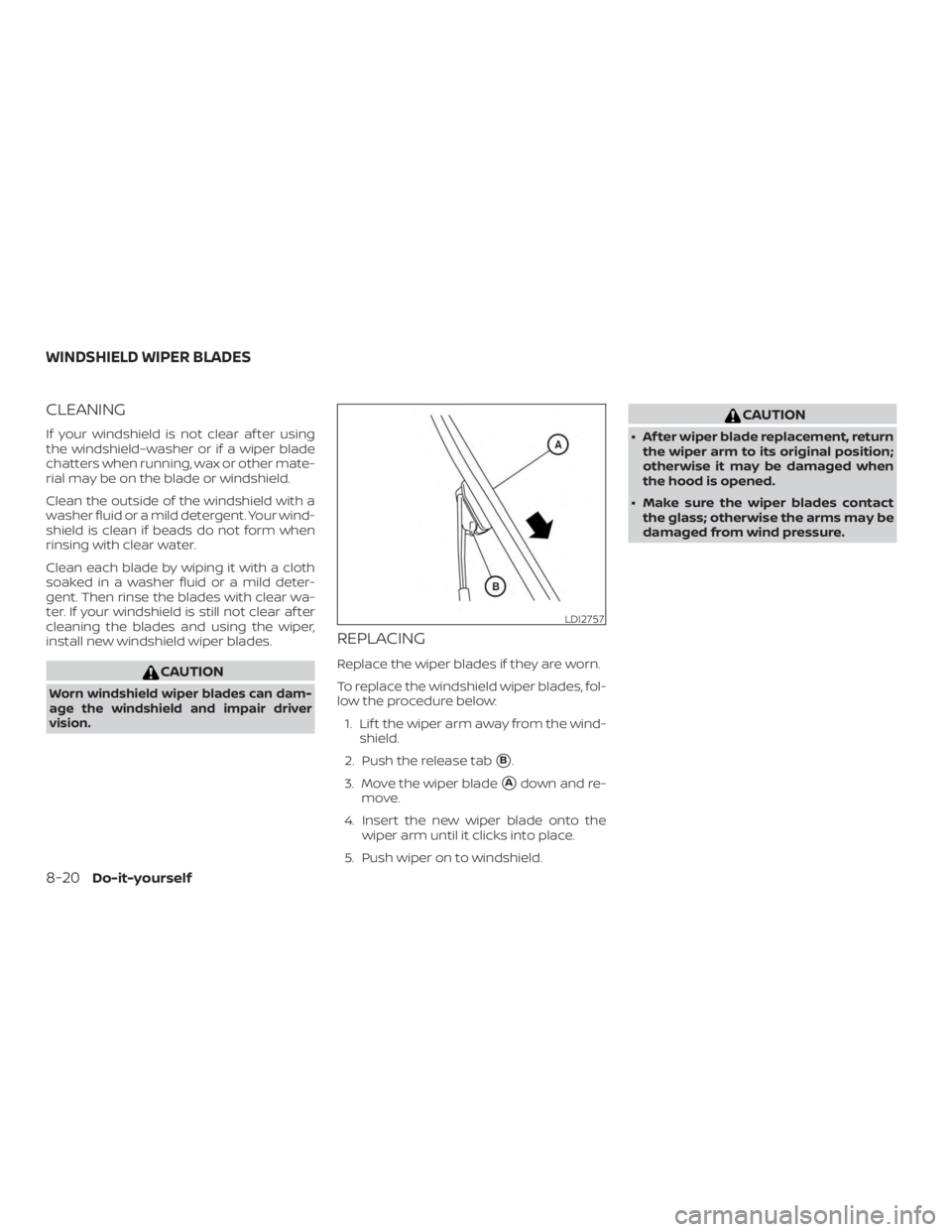NISSAN ALTIMA SL 2018  Owners Manual CLEANING
If your windshield is not clear af ter using
the windshield–washer or if a wiper blade
chatters when running, wax or other mate-
rial may be on the blade or windshield.
Clean the outside of