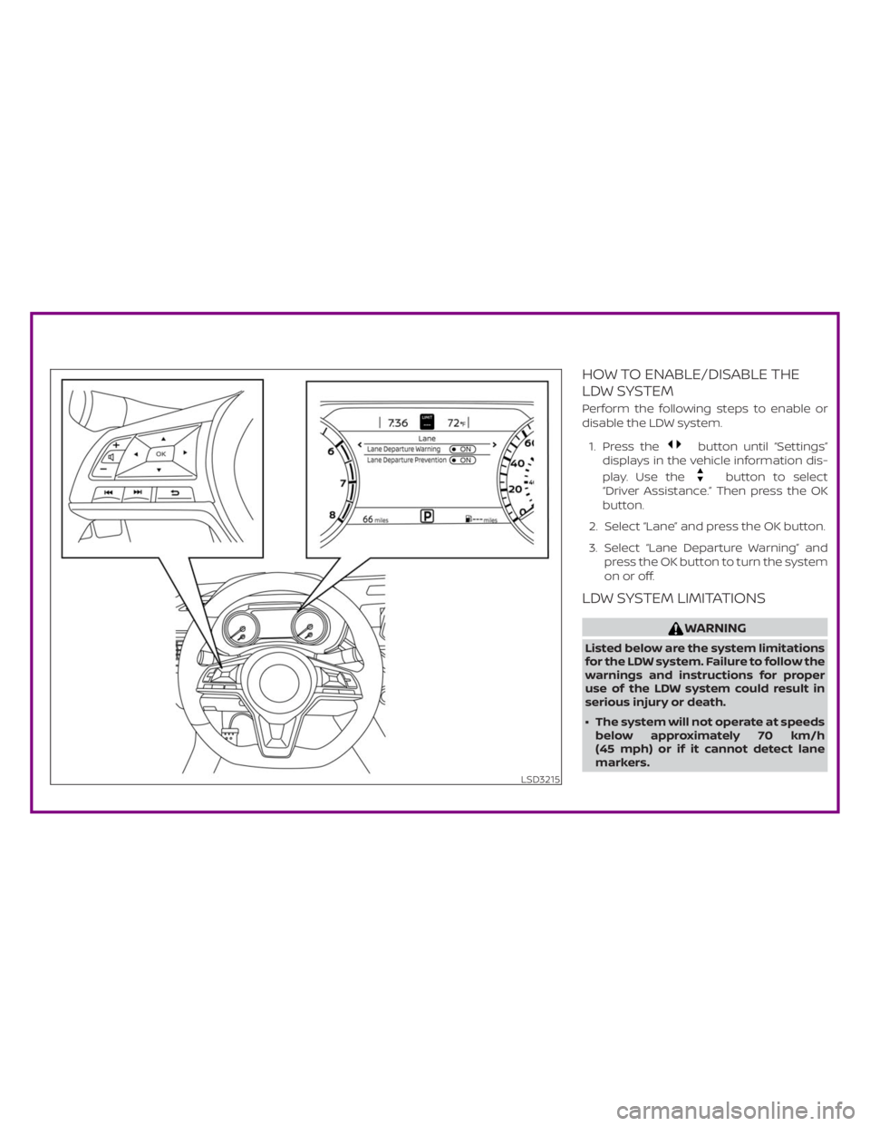 NISSAN ALTIMA SL 2018  Owners Manual button until “Settings”
displays in the vehicle information dis-
play. Use the
button to select
“Driver Assistance.” Then press the OK
button.
2. Select “Lane” and press the OK button.
3. 