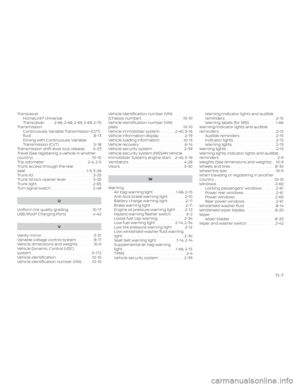 NISSAN ALTIMA SL 2018  Owners Manual TransceiverHomeLink® Universal
Transceiver ....2-66,2-68,2-69,2-69,2-70
Transmission Continuously Variable Transmission (CVT)
fluid......................8-13
Driving with Continuously Variable
Transm