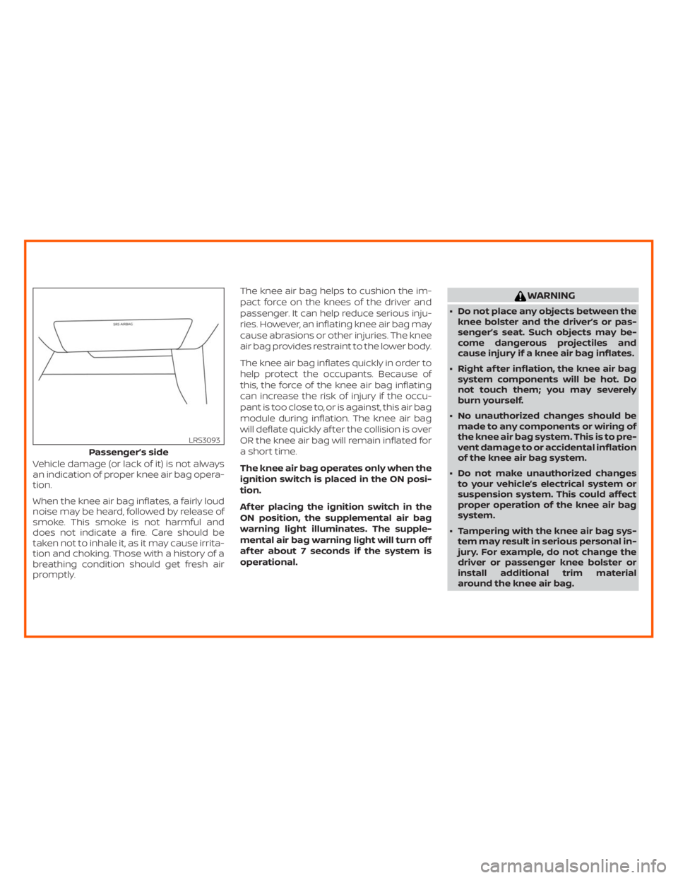 NISSAN ALTIMA SL 2018  Owners Manual WARNING
∙ Do not place any objects between the
knee bolster and the driver’s or pas-
senger’s seat. Such objects may be-
come dangerous projectiles and
cause injury if a knee air bag inflates.
