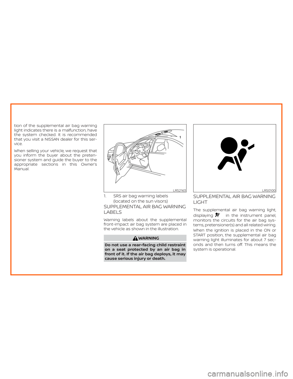 NISSAN ALTIMA SL 2018  Owners Manual in the instrument panel,
monitors the circuits for the air bag sys-
tems, pretensioner(s) and all related wiring.
When the ignition is placed in the ON or
START position, the supplemental air bag
warn