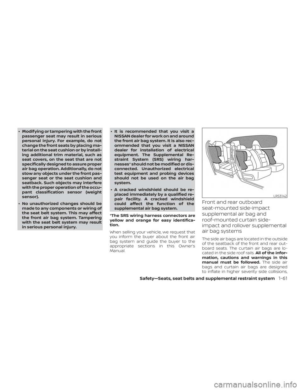 NISSAN ALTIMA SL 2018  Owners Manual ∙ Modif ying or tampering with the frontpassenger seat may result in serious
personal injury. For example, do not
change the front seats by placing ma-
terial on the seat cushion or by install-
ing 