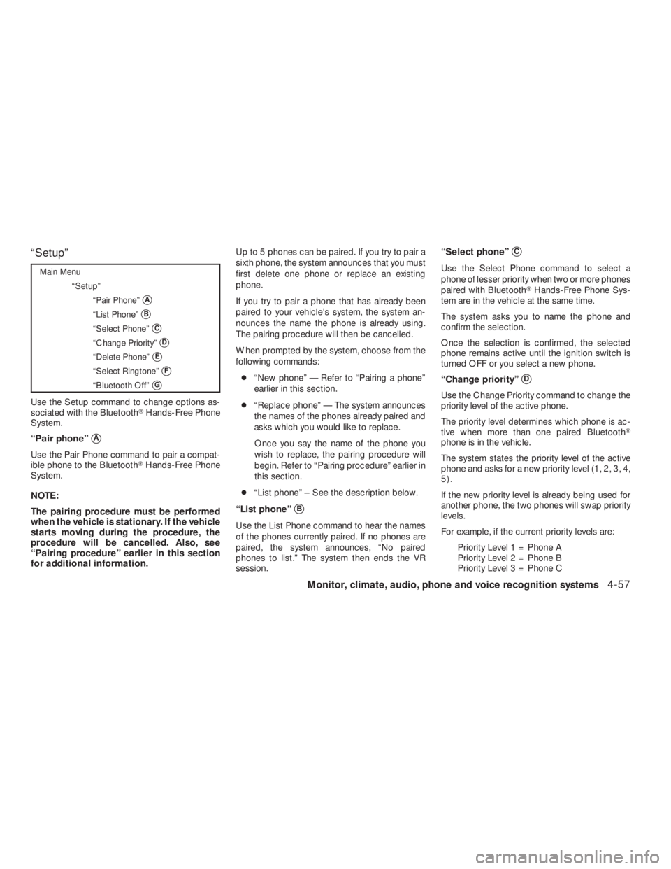 NISSAN ALTIMA COUPE 2008  Owners Manual Main Menu
“Setup”
“Pair Phone”
A
“List Phone”B
“Select Phone”C
“Change Priority”D
“Delete Phone”E
“Select Ringtone”F
“Bluetooth Off”G
Use the Setup command to ch