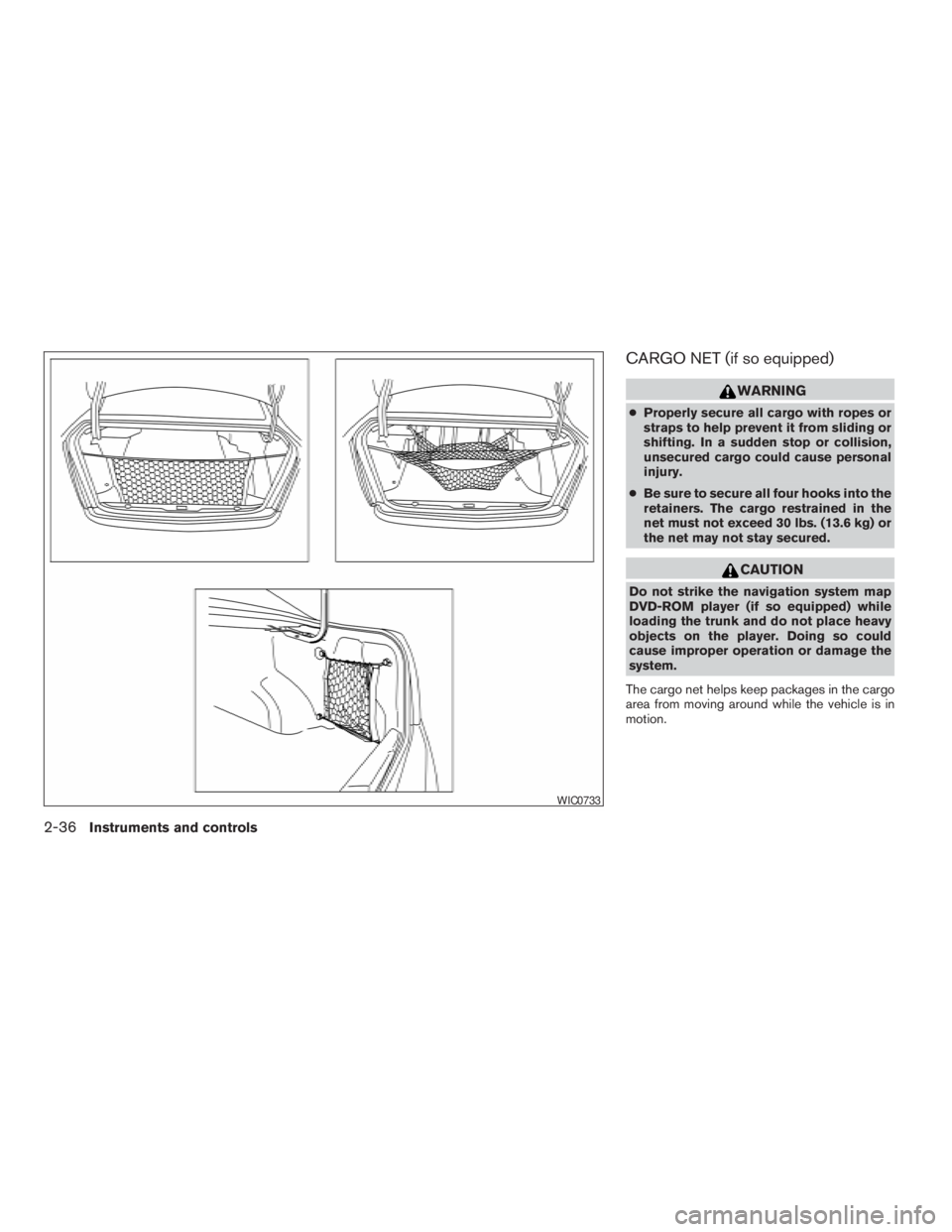 NISSAN ALTIMA 3,5 SE 2005  Owners Manual CAUTION
Do not strike the navigation system map
DVD-ROM player (if so equipped) while
loading the trunk and do not place heavy
objects on the player. Doing so could
cause improper operation or damage 