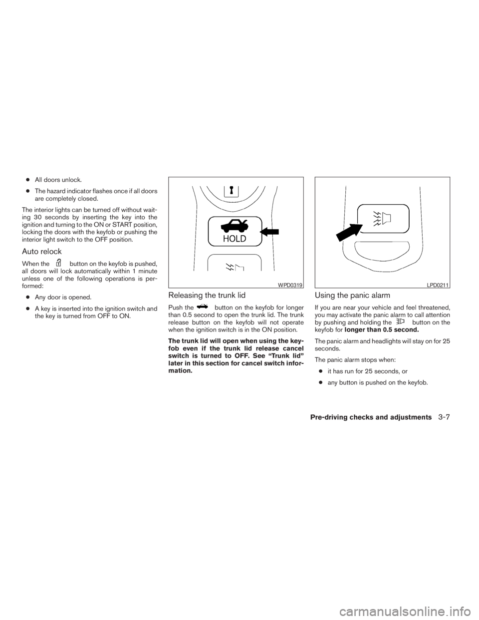 NISSAN ALTIMA 3,5 SE 2005  Owners Manual button on the keyfob is pushed,
all doors will lock automatically within 1 minute
unless one of the following operations is per-
formed:
cAny door is opened.
cA key is inserted into the ignition switc