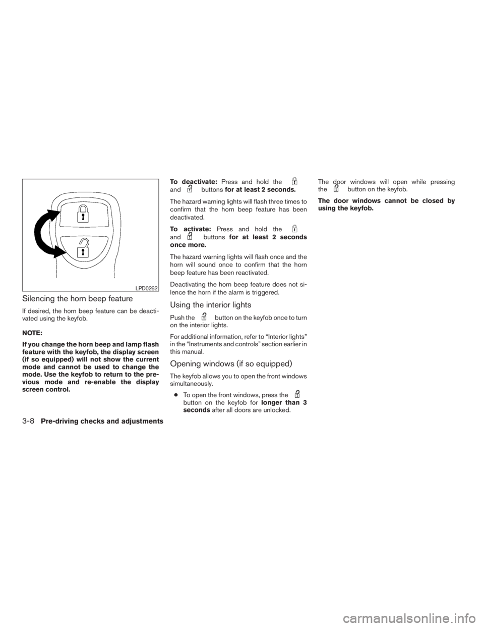 NISSAN ALTIMA 3,5 SE 2005  Owners Manual andbuttonsfor at least 2 seconds.
The hazard warning lights will flash three times to
confirm that the horn beep feature has been
deactivated.
To activate:Press and hold the
andbuttonsfor at least 2 s