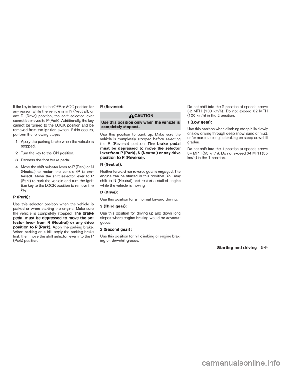 NISSAN ALTIMA 3,5 SE 2005  Owners Manual CAUTION
Use this position only when the vehicle is
completely stopped.
Use this position to back up. Make sure the
vehicle is completely stopped before selecting
the R (Reverse) position.The brake ped