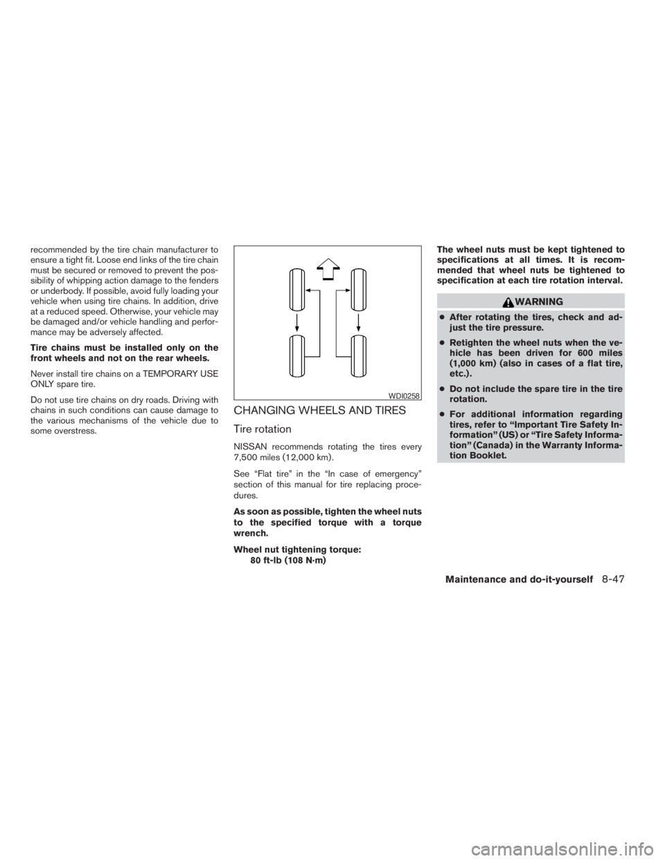 NISSAN ALTIMA 3,5 SE 2005  Owners Manual WARNING
cAfter rotating the tires, check and ad-
just the tire pressure.
cRetighten the wheel nuts when the ve-
hicle has been driven for 600 miles
(1,000 km) (also in cases of a flat tire,
etc.) .
cD