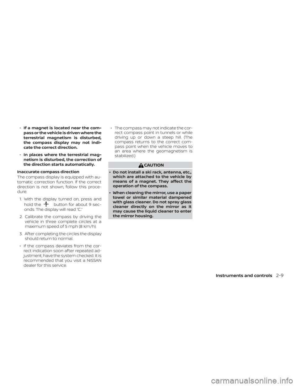 NISSAN ALTIMA SV 2018  Owners Manual ∙If a magnet is located near the com-
pass or the vehicle is driven where the
terrestrial magnetism is disturbed,
the compass display may not indi-
cate the correct direction.
∙ In places where th