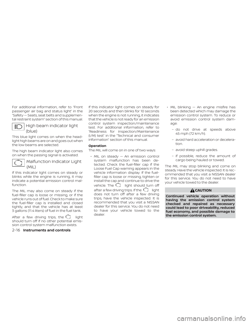 NISSAN ALTIMA SV 2018  Owners Manual For additional information, refer to “Front
passenger air bag and status light” in the
“Safety — Seats, seat belts and supplemen-
tal restraint system” section of this manual. 