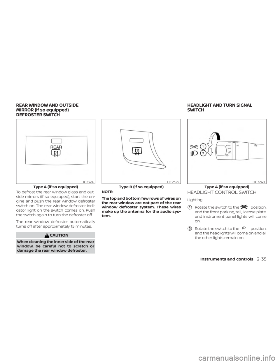 NISSAN ALTIMA SV 2018  Owners Manual To defrost the rear window glass and out-
side mirrors (if so equipped), start the en-
gine and push the rear window defroster
switch on. The rear window defroster indi-
cator light on the switch come