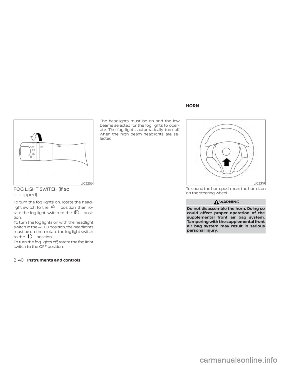 NISSAN ALTIMA SV 2018 Owners Manual FOG LIGHT SWITCH (if so
equipped)
To turn the fog lights on, rotate the head-
light switch to the NISSAN ALTIMA SV 2018 Owners Manual FOG LIGHT SWITCH (if so
equipped)
To turn the fog lights on, rotate the head-
light switch to the