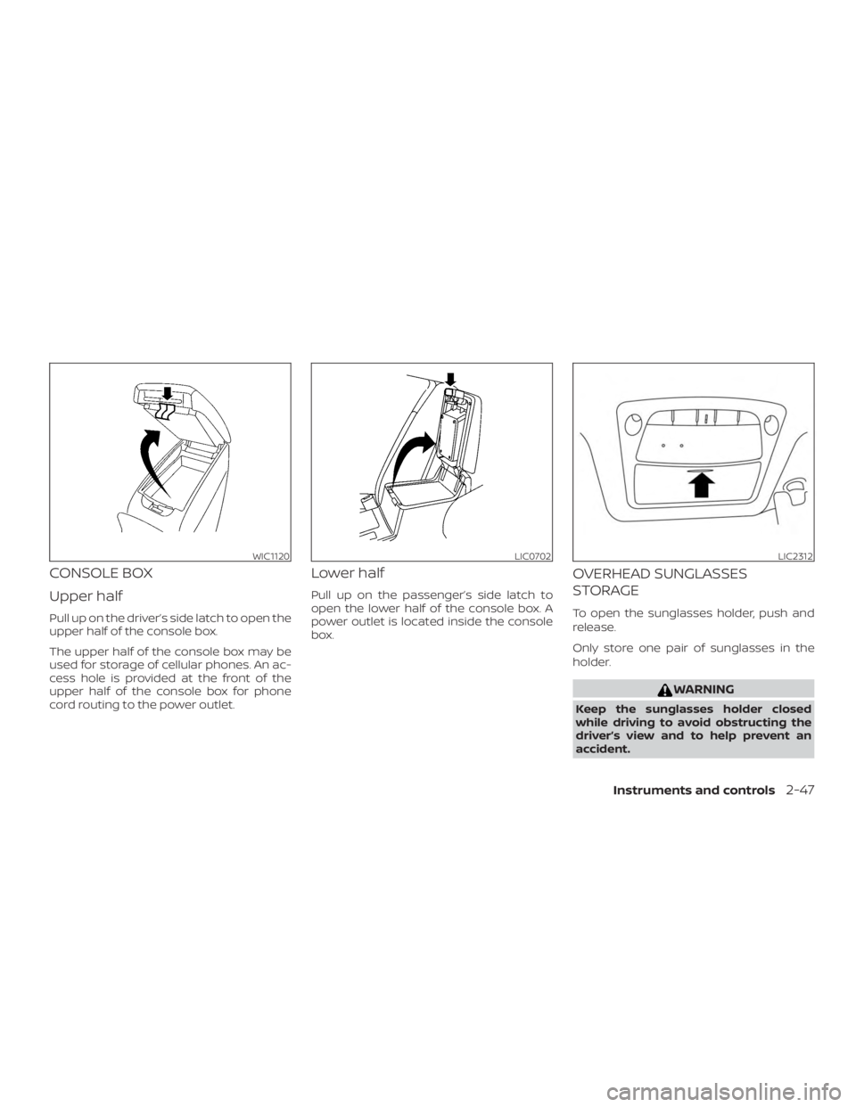 NISSAN ALTIMA SV 2018 Owners Manual CONSOLE BOX
Upper half
Pull up on the driver’s side latch to open the
upper half of the console box.
The upper half of the console box may be
used for storage of cellular phones. An ac-
cess hole is NISSAN ALTIMA SV 2018 Owners Manual CONSOLE BOX
Upper half
Pull up on the driver’s side latch to open the
upper half of the console box.
The upper half of the console box may be
used for storage of cellular phones. An ac-
cess hole is