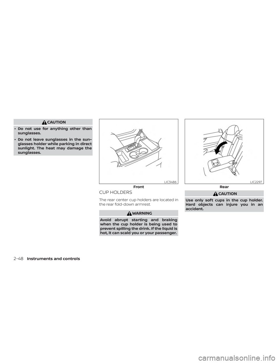 NISSAN ALTIMA SV 2018 Owners Manual CAUTION
∙ Do not use for anything other thansunglasses.
∙ Do not leave sunglasses in the sun- glasses holder while parking in direct
sunlight. The heat may damage the
sunglasses.
CUP HOLDERS
The r NISSAN ALTIMA SV 2018 Owners Manual CAUTION
∙ Do not use for anything other thansunglasses.
∙ Do not leave sunglasses in the sun- glasses holder while parking in direct
sunlight. The heat may damage the
sunglasses.
CUP HOLDERS
The r