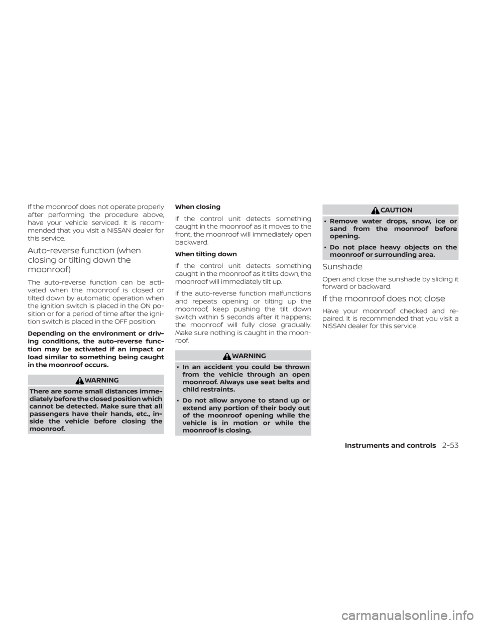 NISSAN ALTIMA SV 2018  Owners Manual If the moonroof does not operate properly
af ter performing the procedure above,
have your vehicle serviced. It is recom-
mended that you visit a NISSAN dealer for
this service.
Auto-reverse function 
