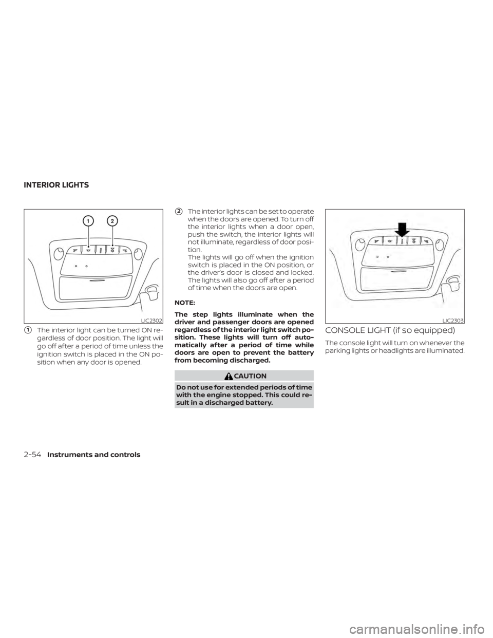 NISSAN ALTIMA SV 2018  Owners Manual 1The interior light can be turned ON re-
gardless of door position. The light will
go off af ter a period of time unless the
ignition switch is placed in the ON po-
sition when any door is opened.
2