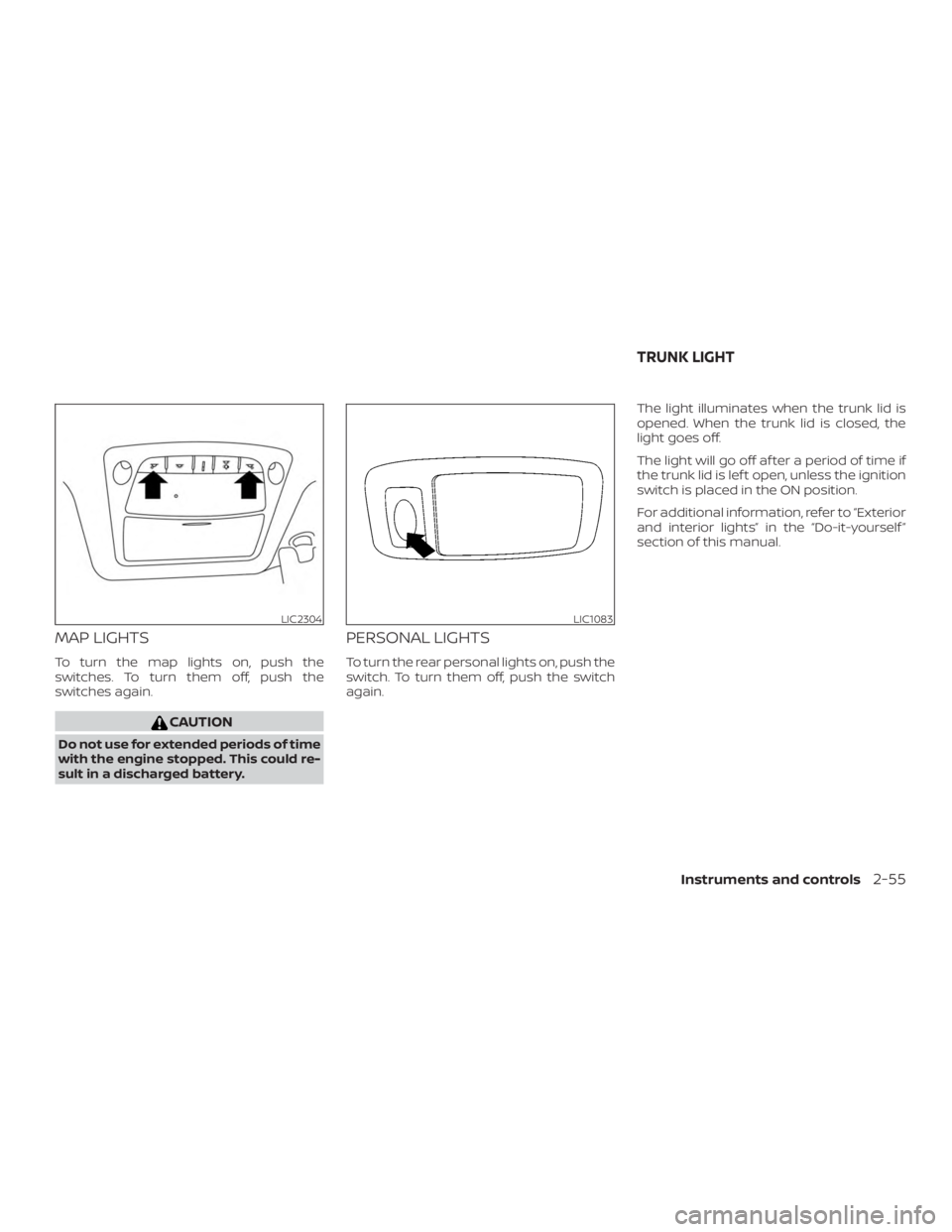 NISSAN ALTIMA SV 2018  Owners Manual MAP LIGHTS
To turn the map lights on, push the
switches. To turn them off, push the
switches again. 