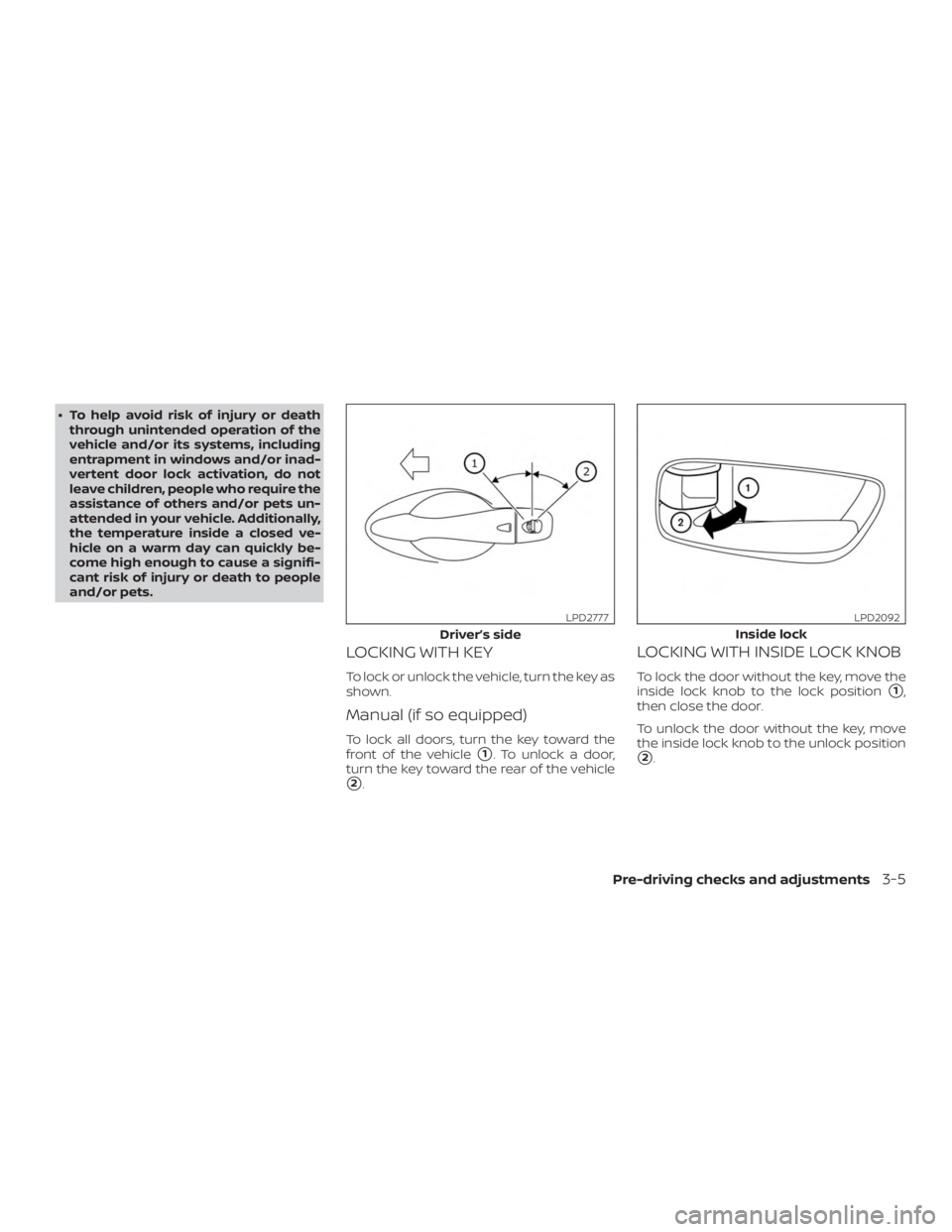 NISSAN ALTIMA SV 2018  Owners Manual ∙ To help avoid risk of injury or deaththrough unintended operation of the
vehicle and/or its systems, including
entrapment in windows and/or inad-
vertent door lock activation, do not
leave childre
