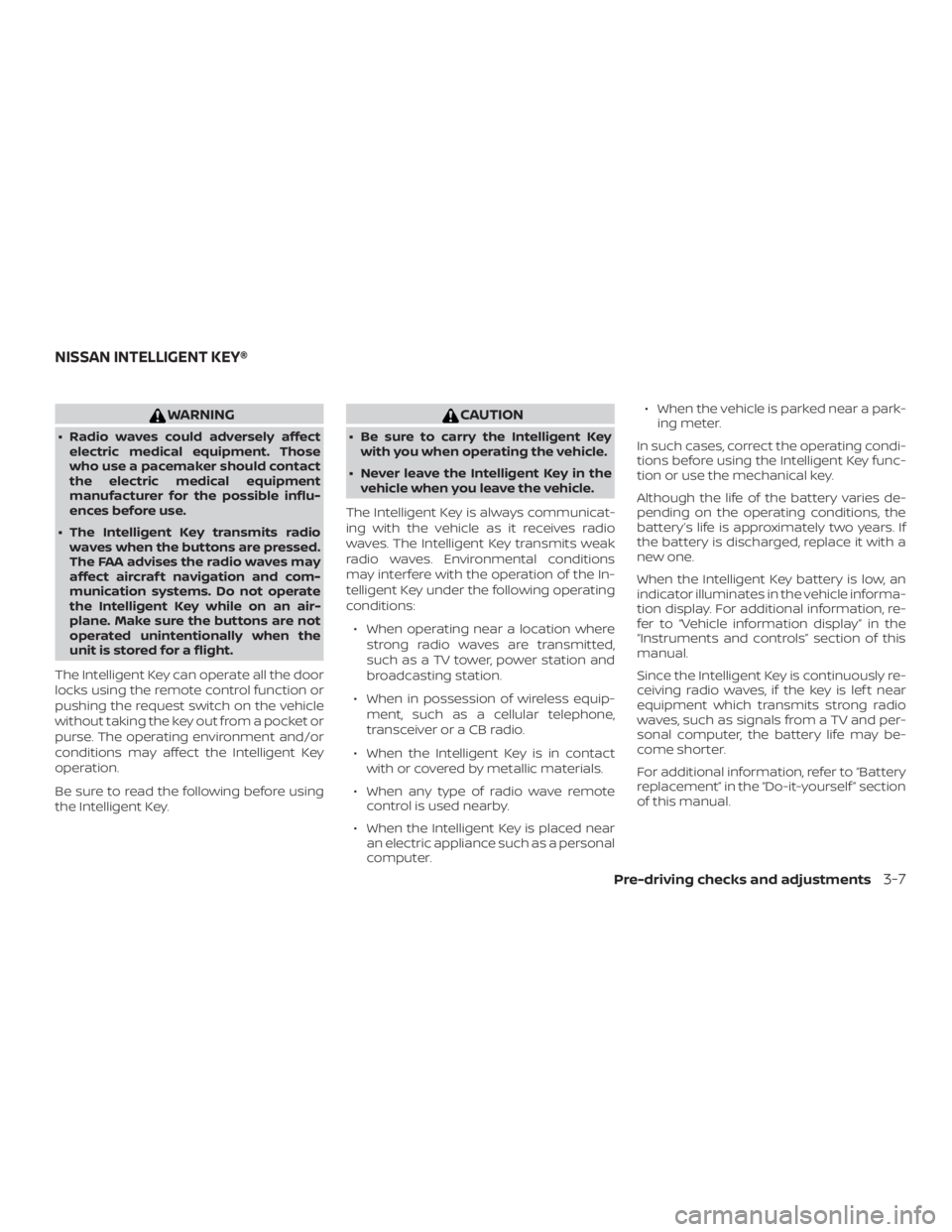 NISSAN ALTIMA SV 2018  Owners Manual WARNING
∙ Radio waves could adversely affectelectric medical equipment. Those
who use a pacemaker should contact
the electric medical equipment
manufacturer for the possible influ-
ences before use.