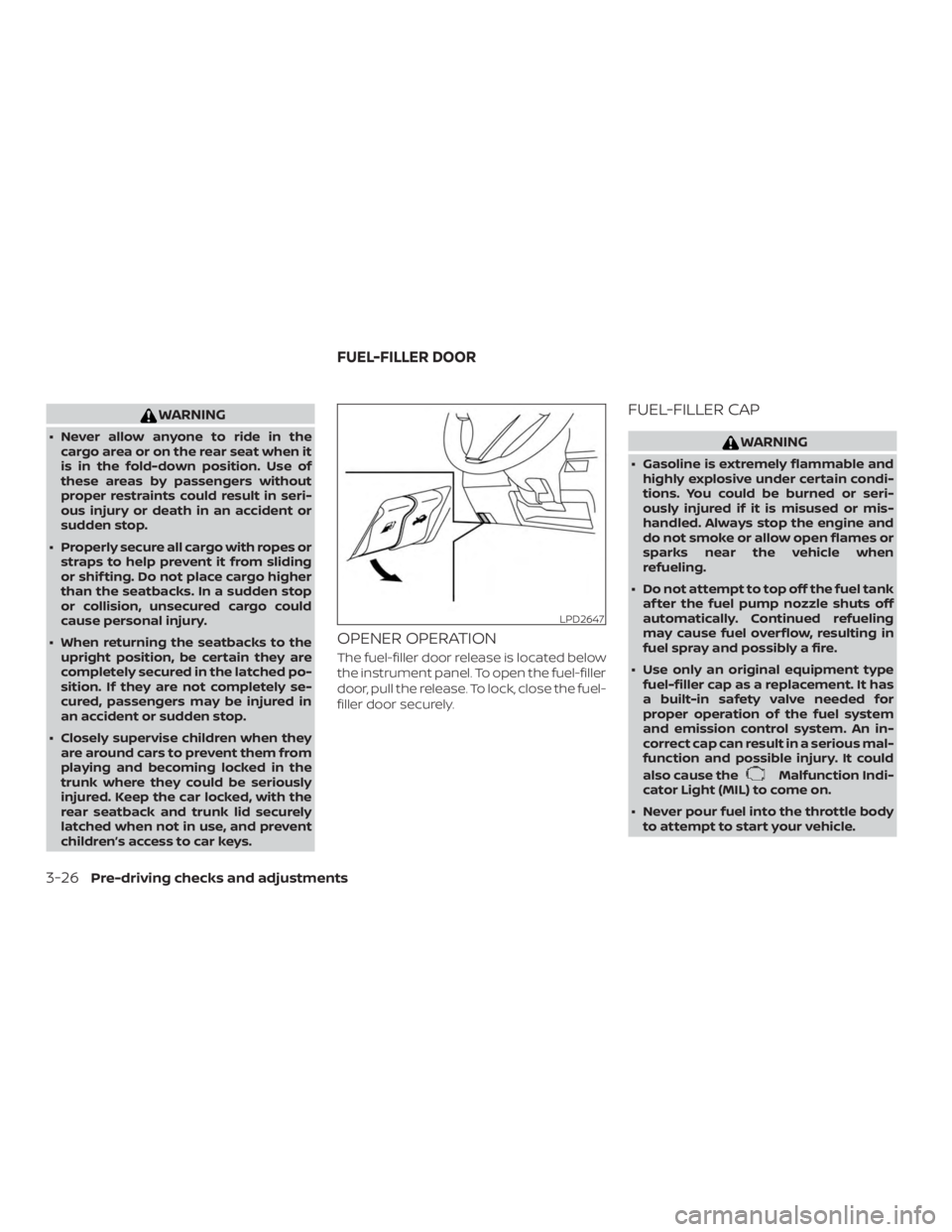 NISSAN ALTIMA SV 2018  Owners Manual WARNING
∙ Never allow anyone to ride in thecargo area or on the rear seat when it
is in the fold-down position. Use of
these areas by passengers without
proper restraints could result in seri-
ous i