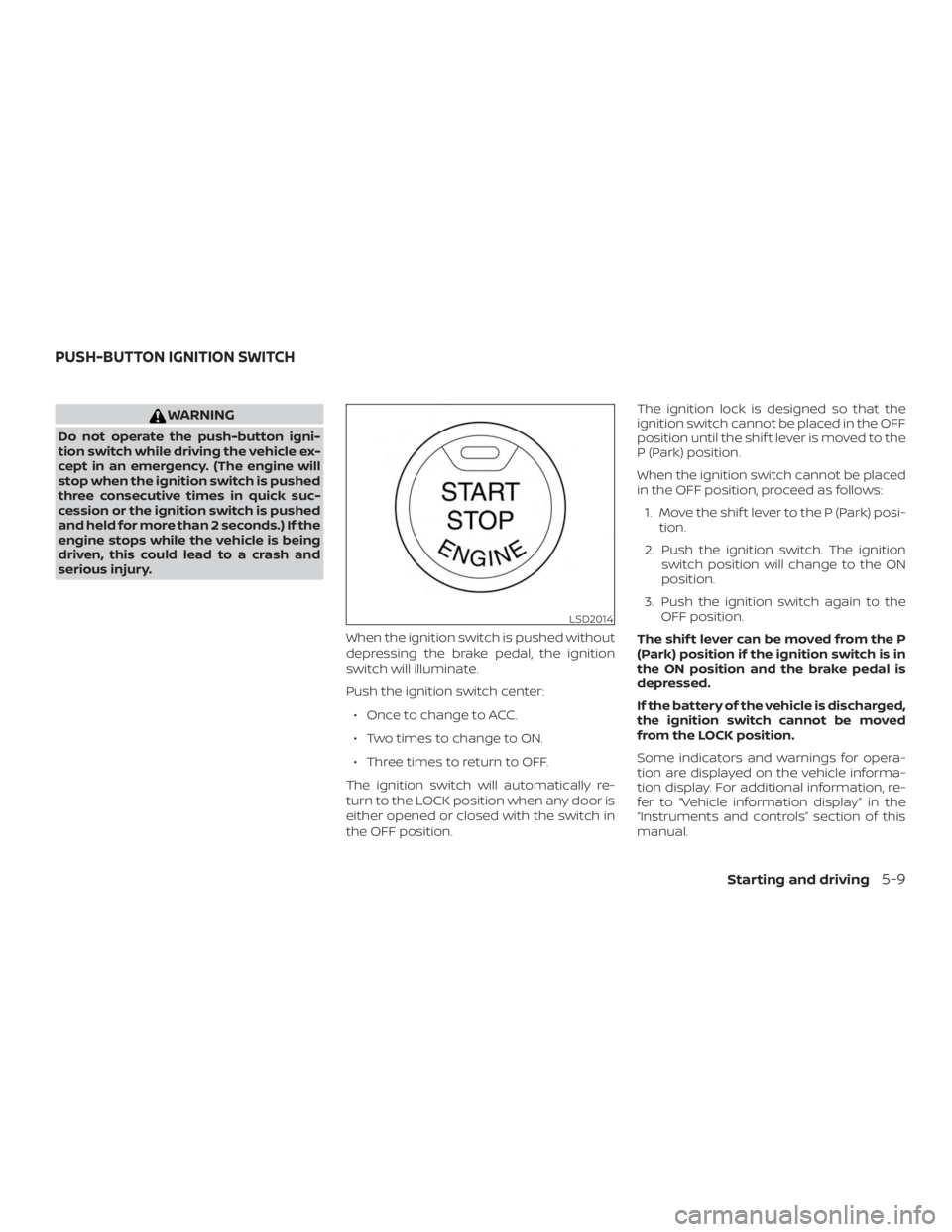 NISSAN ALTIMA SV 2018 Owners Manual WARNING
Do not operate the push-button igni-
tion switch while driving the vehicle ex-
cept in an emergency. (The engine will
stop when the ignition switch is pushed
three consecutive times in quick s NISSAN ALTIMA SV 2018 Owners Manual WARNING
Do not operate the push-button igni-
tion switch while driving the vehicle ex-
cept in an emergency. (The engine will
stop when the ignition switch is pushed
three consecutive times in quick s