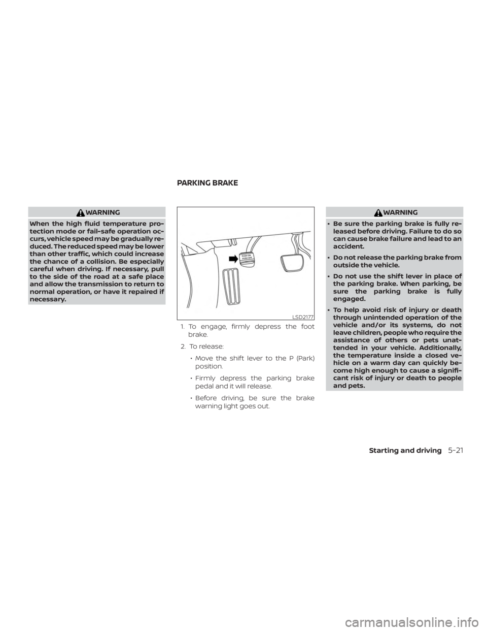 NISSAN ALTIMA SV 2018  Owners Manual WARNING
When the high fluid temperature pro-
tection mode or fail-safe operation oc-
curs, vehicle speed may be gradually re-
duced. The reduced speed may be lower
than other traffic, which could incr