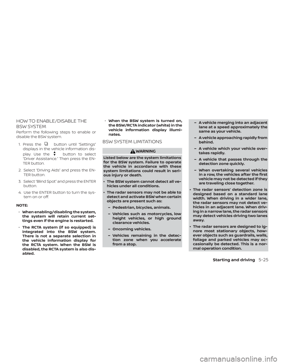 NISSAN ALTIMA SV 2018  Owners Manual HOW TO ENABLE/DISABLE THE
BSW SYSTEM
Perform the following steps to enable or
disable the BSW system.1. Press the 