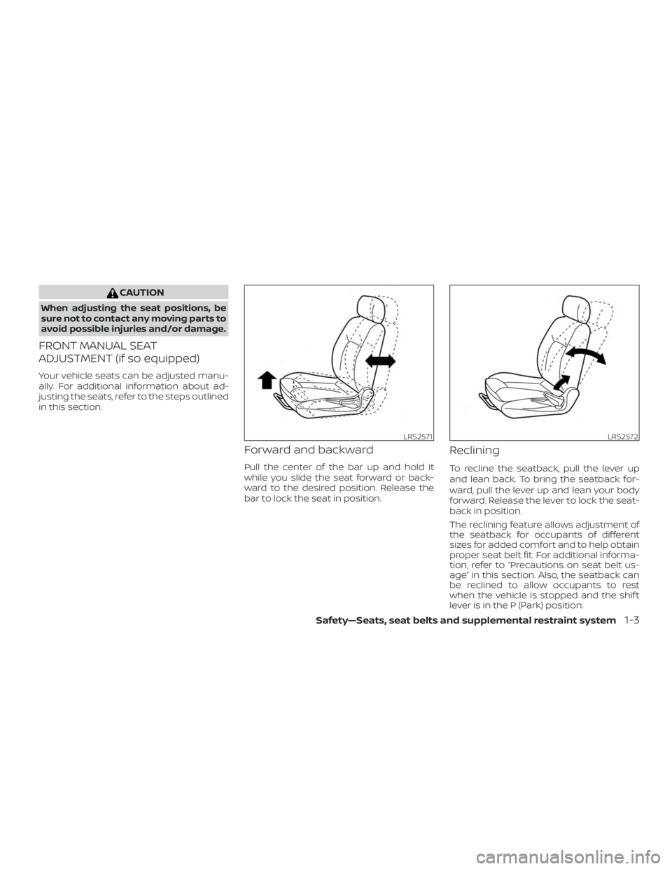 NISSAN ALTIMA SV 2018 Owners Guide CAUTION
When adjusting the seat positions, be
sure not to contact any moving parts to
avoid possible injuries and/or damage.
FRONT MANUAL SEAT
ADJUSTMENT (if so equipped)
Your vehicle seats can be adj
