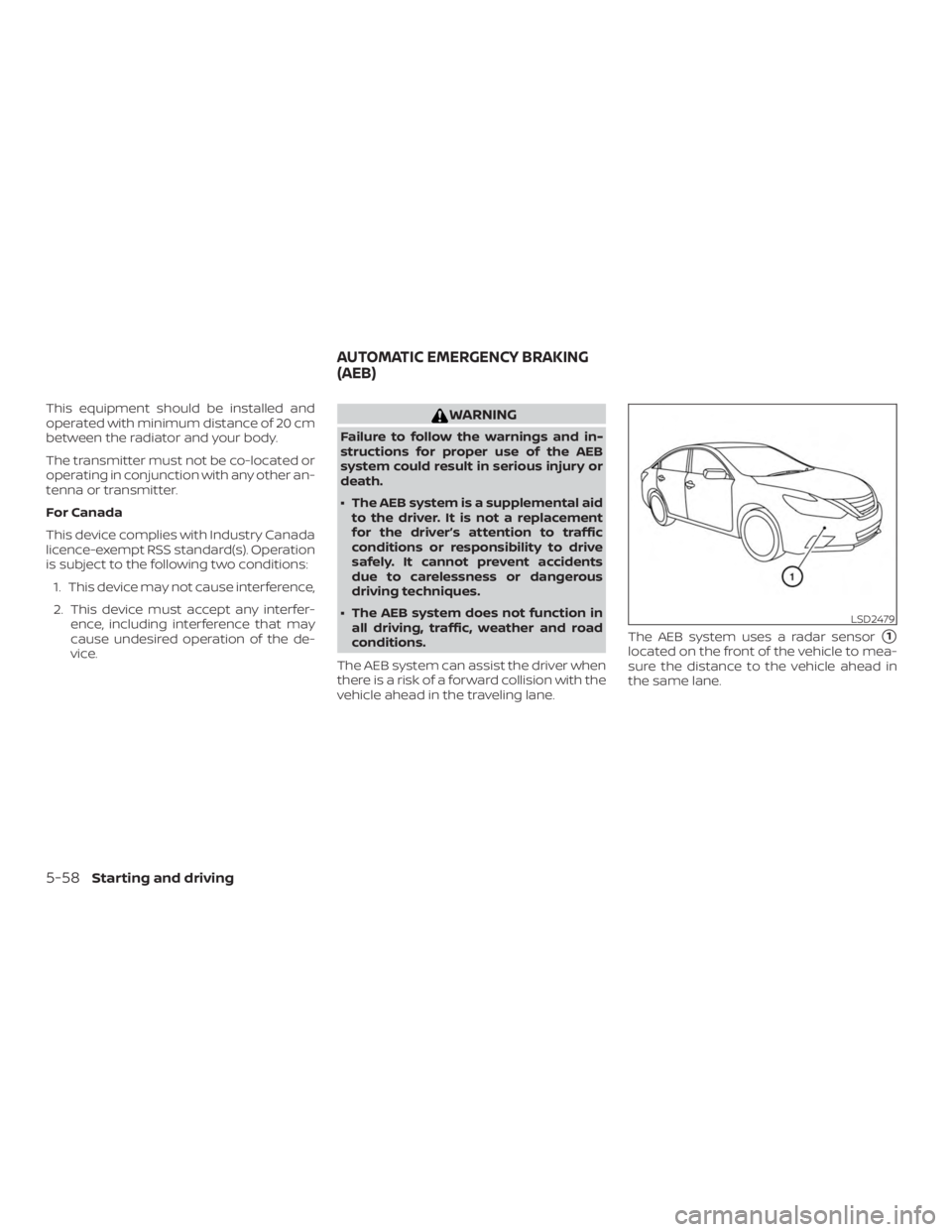 NISSAN ALTIMA SV 2018 Owners Manual This equipment should be installed and
operated with minimum distance of 20 cm
between the radiator and your body.
The transmitter must not be co-located or
operating in conjunction with any other an- NISSAN ALTIMA SV 2018 Owners Manual This equipment should be installed and
operated with minimum distance of 20 cm
between the radiator and your body.
The transmitter must not be co-located or
operating in conjunction with any other an-