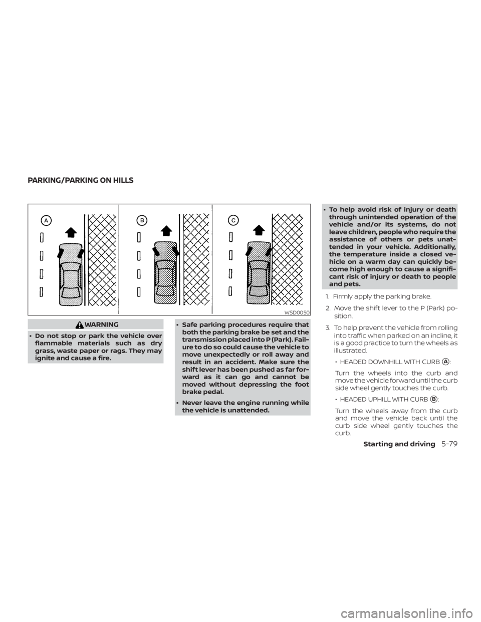 NISSAN ALTIMA SV 2018  Owners Manual WARNING
∙ Do not stop or park the vehicle overflammable materials such as dry
grass, waste paper or rags. They may
ignite and cause a fire. ∙ Safe parking procedures require that
both the parking 
